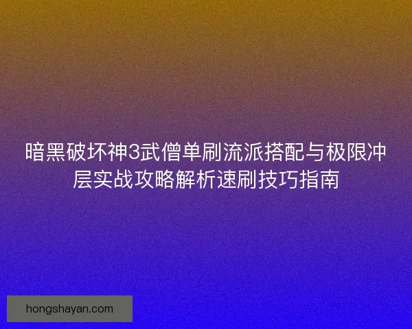 暗黑破坏神3武僧单刷流派搭配与极限冲层实战攻略解析速刷技巧指南